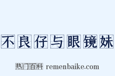 不良仔与眼镜妹是什么意思的图片